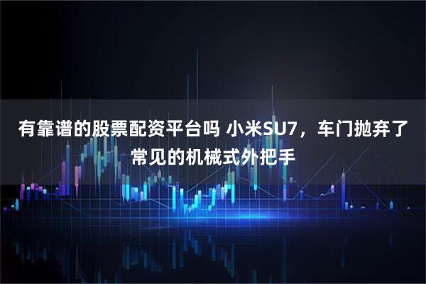 有靠谱的股票配资平台吗 小米SU7,车门抛弃了常见的机械式外把手